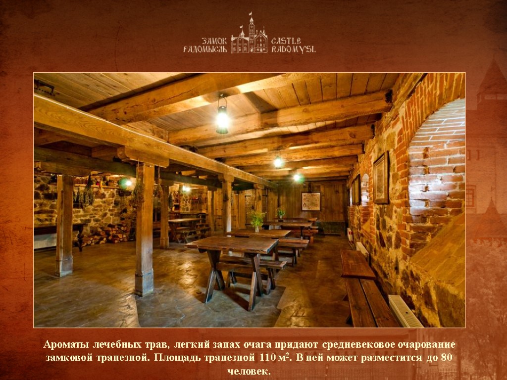 Ароматы лечебных трав, легкий запах очага придают средневековое очарование замковой трапезной. Площадь трапезной 110 Ароматы лечебных трав, легкий запах очага придают средневековое очарование замковой трапезной. Площадь трапезной 110